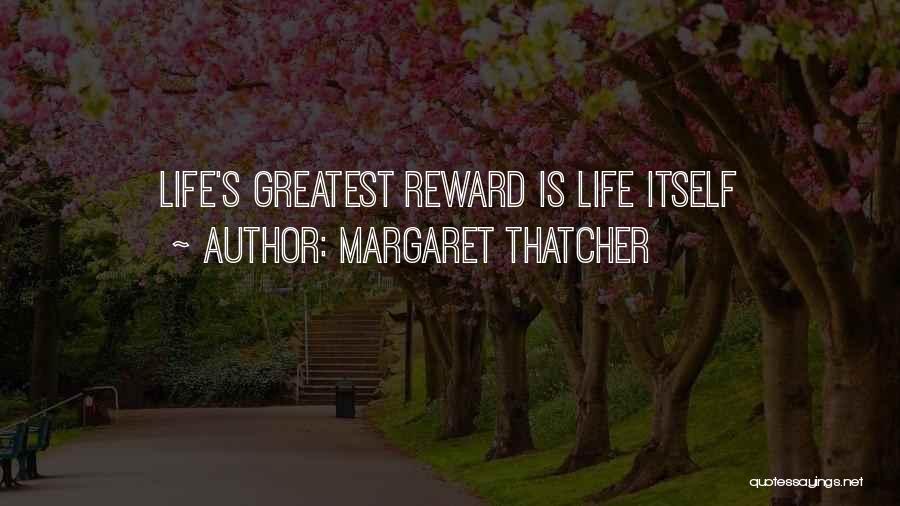Margaret Thatcher Quotes: Life's Greatest Reward Is Life Itself
