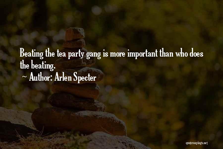 Arlen Specter Quotes: Beating The Tea Party Gang Is More Important Than Who Does The Beating.