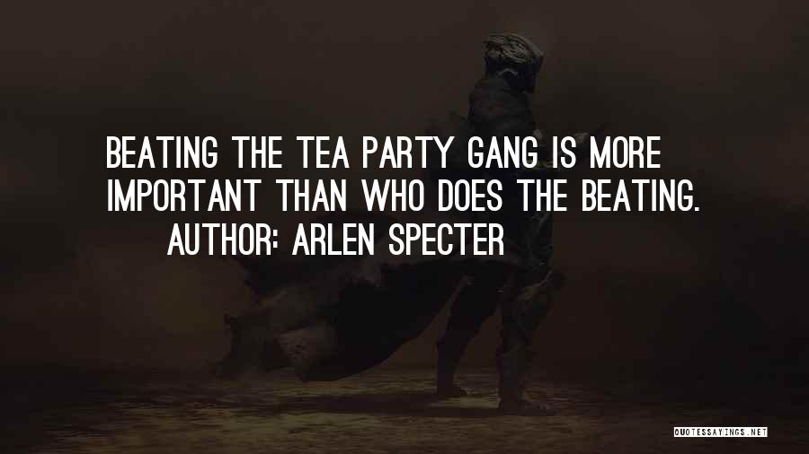 Arlen Specter Quotes: Beating The Tea Party Gang Is More Important Than Who Does The Beating.