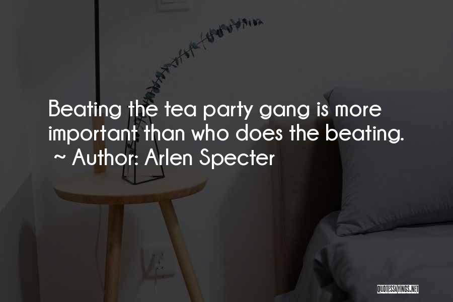 Arlen Specter Quotes: Beating The Tea Party Gang Is More Important Than Who Does The Beating.