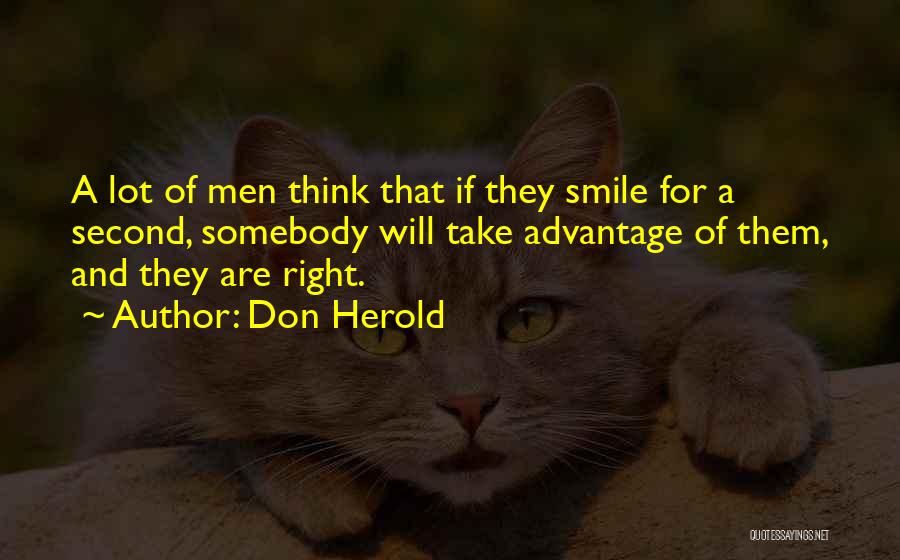 Don Herold Quotes: A Lot Of Men Think That If They Smile For A Second, Somebody Will Take Advantage Of Them, And They