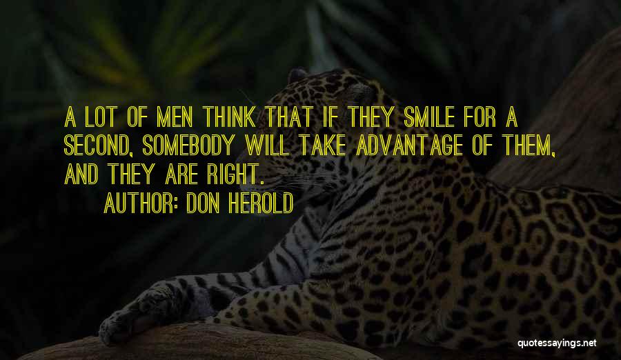 Don Herold Quotes: A Lot Of Men Think That If They Smile For A Second, Somebody Will Take Advantage Of Them, And They