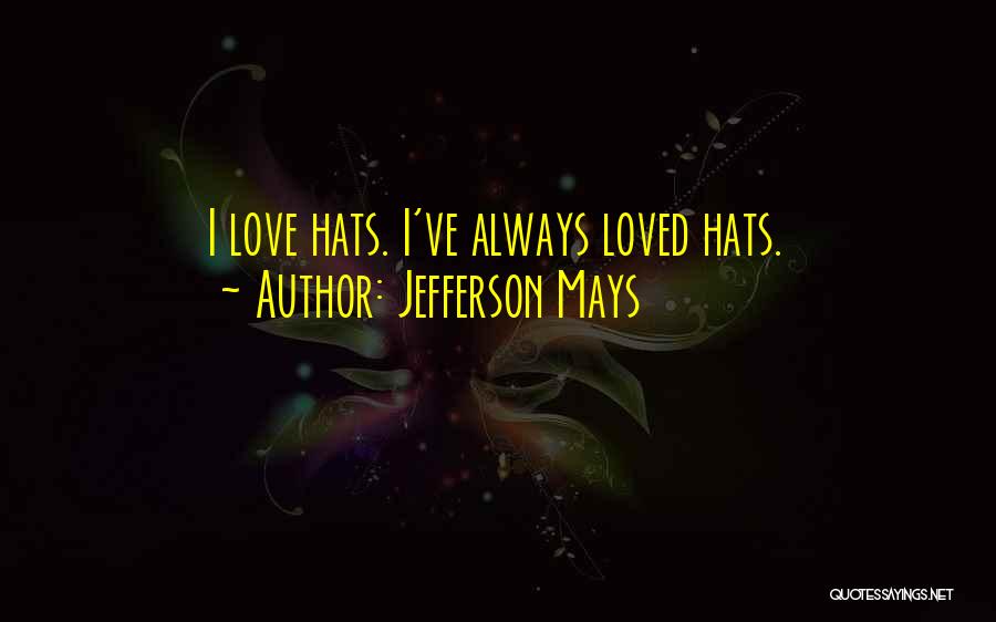 Jefferson Mays Quotes: I Love Hats. I've Always Loved Hats.