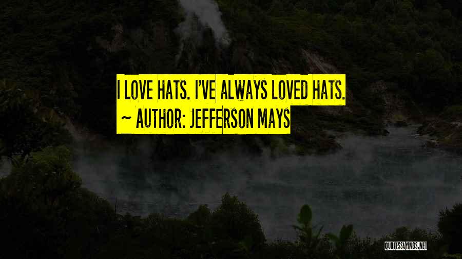 Jefferson Mays Quotes: I Love Hats. I've Always Loved Hats.