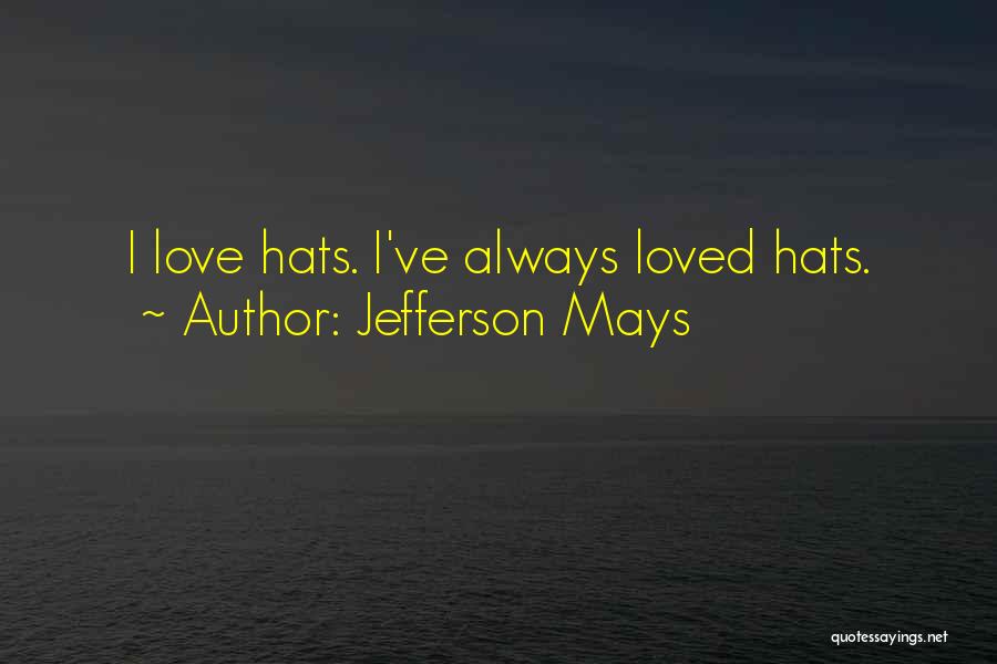 Jefferson Mays Quotes: I Love Hats. I've Always Loved Hats.