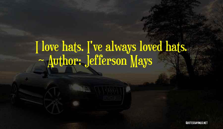 Jefferson Mays Quotes: I Love Hats. I've Always Loved Hats.