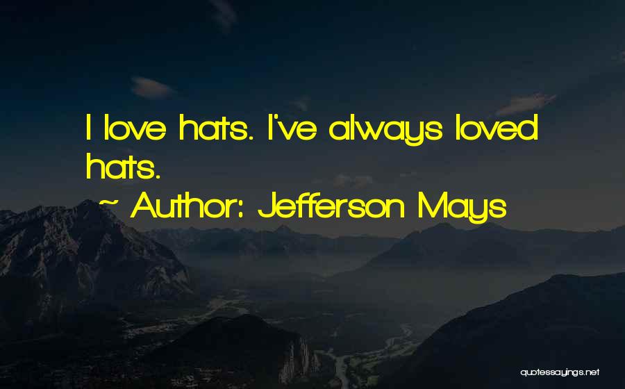 Jefferson Mays Quotes: I Love Hats. I've Always Loved Hats.