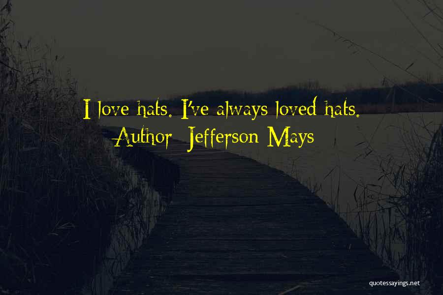 Jefferson Mays Quotes: I Love Hats. I've Always Loved Hats.