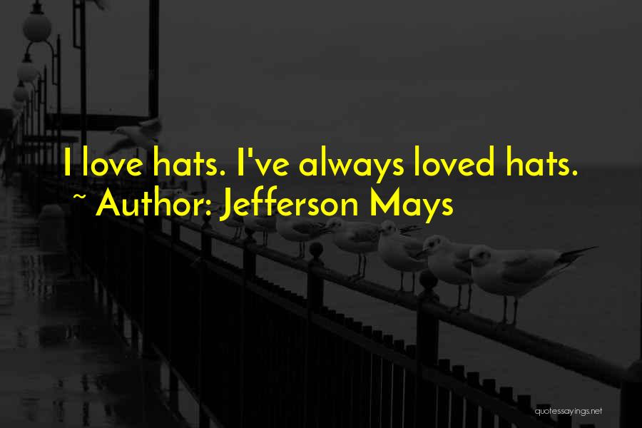 Jefferson Mays Quotes: I Love Hats. I've Always Loved Hats.