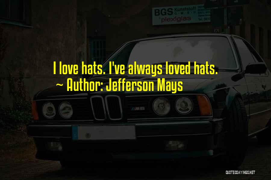 Jefferson Mays Quotes: I Love Hats. I've Always Loved Hats.