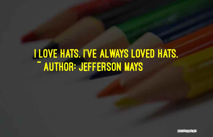 Jefferson Mays Quotes: I Love Hats. I've Always Loved Hats.