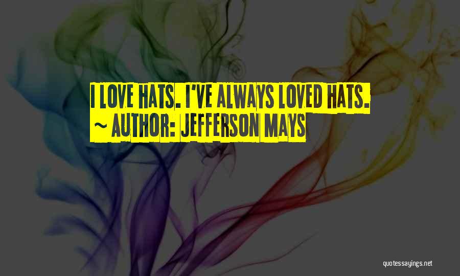 Jefferson Mays Quotes: I Love Hats. I've Always Loved Hats.