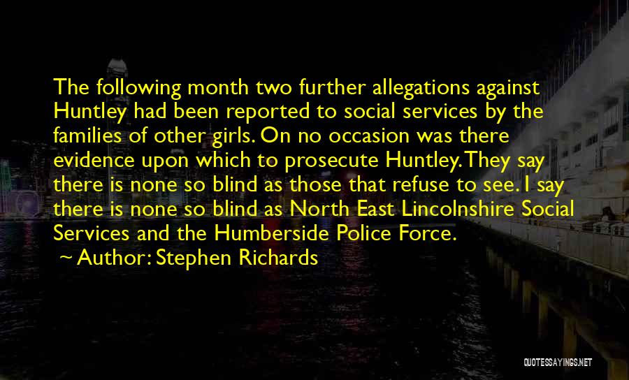 Stephen Richards Quotes: The Following Month Two Further Allegations Against Huntley Had Been Reported To Social Services By The Families Of Other Girls.