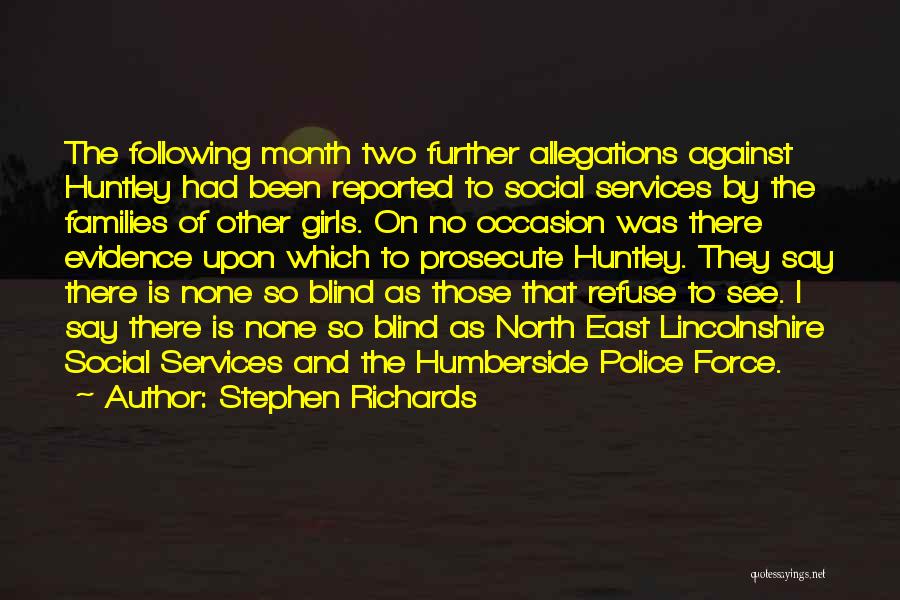 Stephen Richards Quotes: The Following Month Two Further Allegations Against Huntley Had Been Reported To Social Services By The Families Of Other Girls.