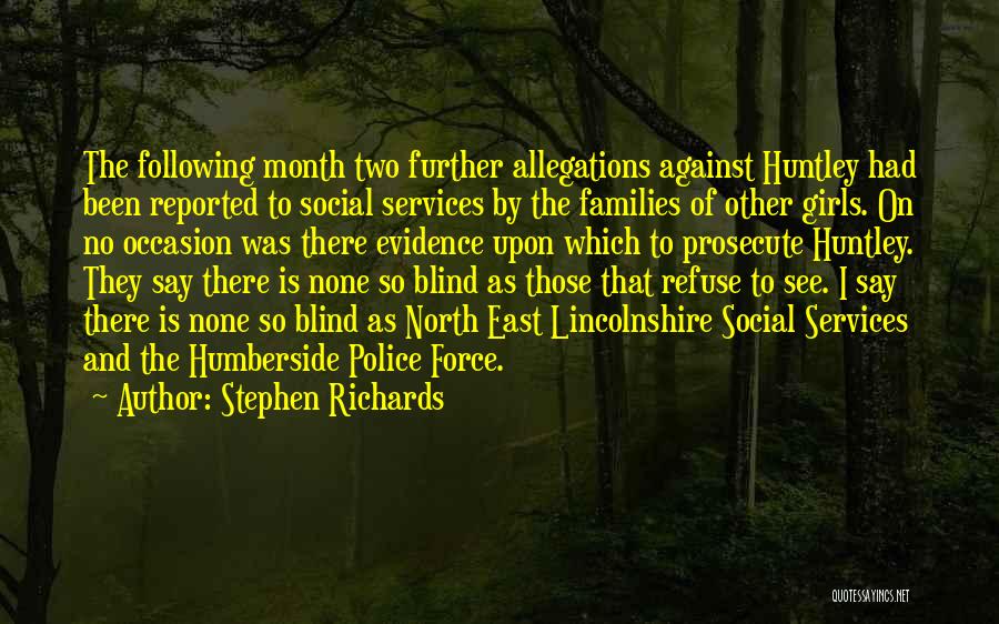 Stephen Richards Quotes: The Following Month Two Further Allegations Against Huntley Had Been Reported To Social Services By The Families Of Other Girls.