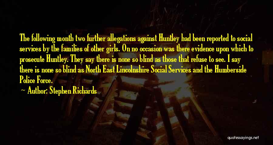 Stephen Richards Quotes: The Following Month Two Further Allegations Against Huntley Had Been Reported To Social Services By The Families Of Other Girls.