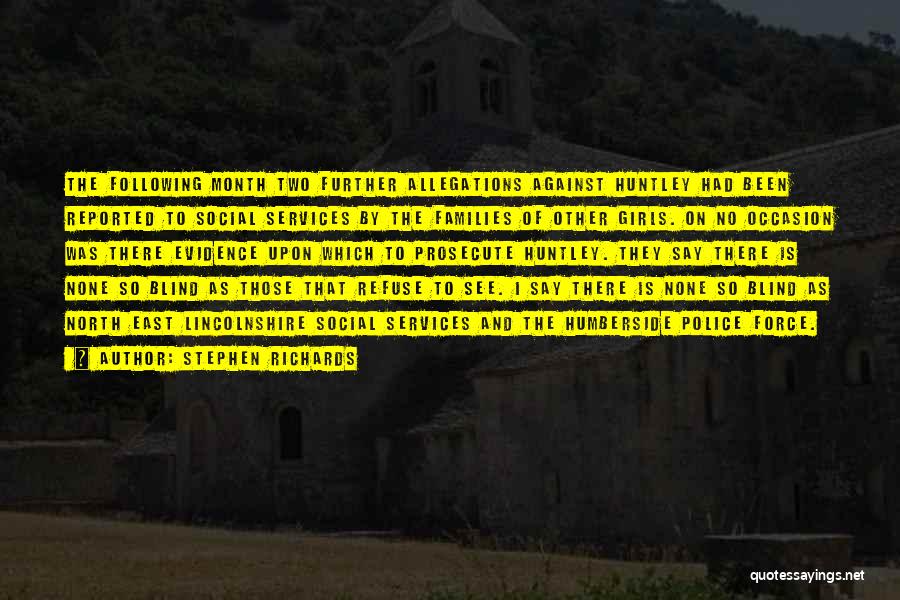 Stephen Richards Quotes: The Following Month Two Further Allegations Against Huntley Had Been Reported To Social Services By The Families Of Other Girls.