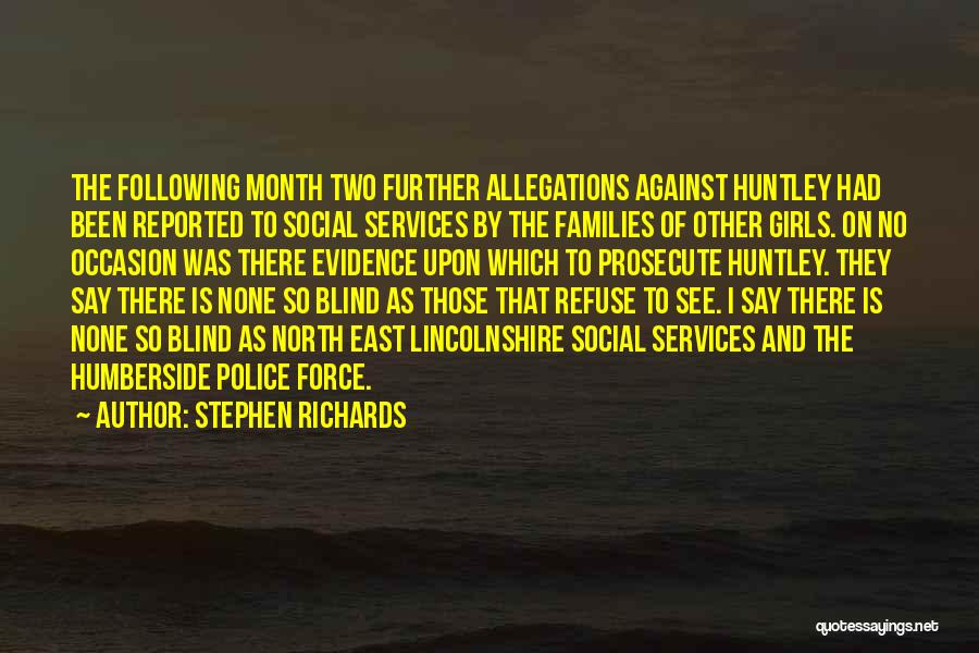 Stephen Richards Quotes: The Following Month Two Further Allegations Against Huntley Had Been Reported To Social Services By The Families Of Other Girls.