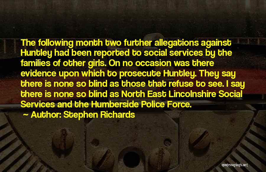 Stephen Richards Quotes: The Following Month Two Further Allegations Against Huntley Had Been Reported To Social Services By The Families Of Other Girls.