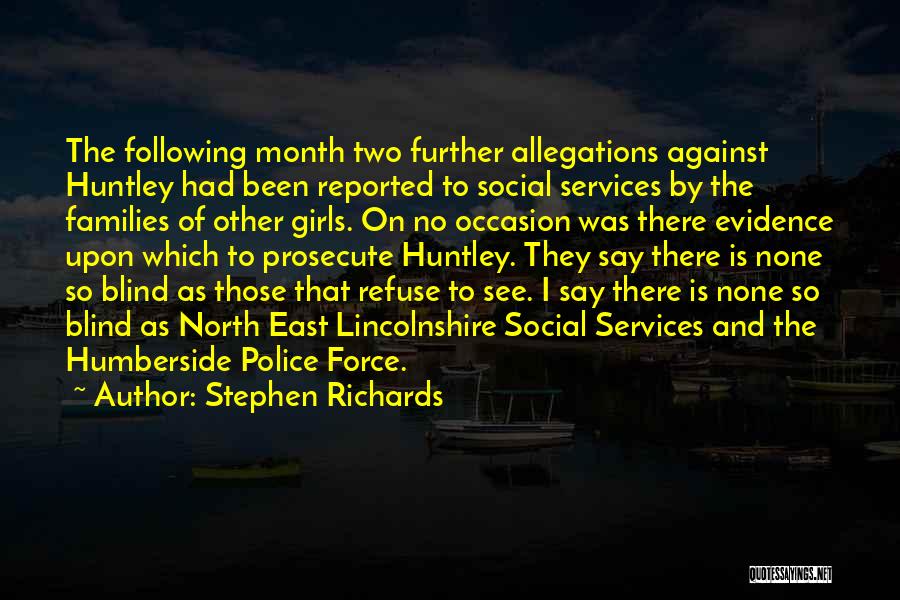 Stephen Richards Quotes: The Following Month Two Further Allegations Against Huntley Had Been Reported To Social Services By The Families Of Other Girls.