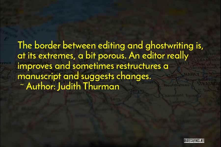 Judith Thurman Quotes: The Border Between Editing And Ghostwriting Is, At Its Extremes, A Bit Porous. An Editor Really Improves And Sometimes Restructures