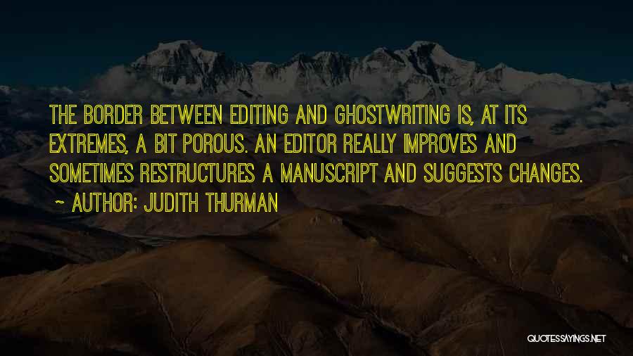 Judith Thurman Quotes: The Border Between Editing And Ghostwriting Is, At Its Extremes, A Bit Porous. An Editor Really Improves And Sometimes Restructures