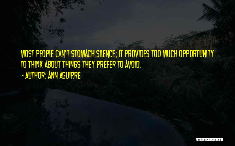 Ann Aguirre Quotes: Most People Can't Stomach Silence; It Provides Too Much Opportunity To Think About Things They Prefer To Avoid.