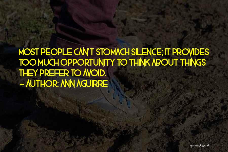 Ann Aguirre Quotes: Most People Can't Stomach Silence; It Provides Too Much Opportunity To Think About Things They Prefer To Avoid.