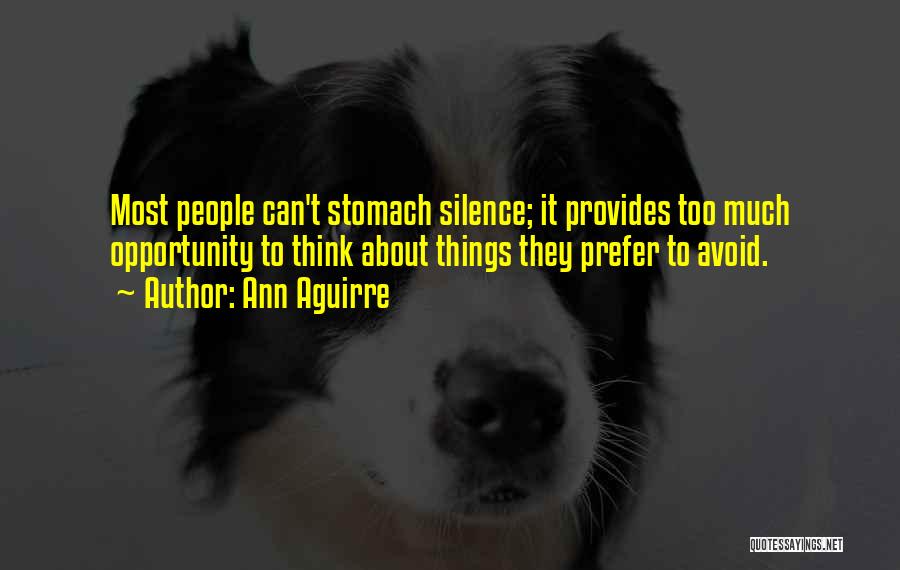 Ann Aguirre Quotes: Most People Can't Stomach Silence; It Provides Too Much Opportunity To Think About Things They Prefer To Avoid.