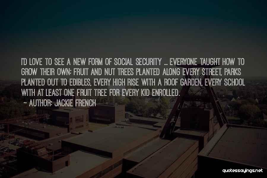 Jackie French Quotes: I'd Love To See A New Form Of Social Security ... Everyone Taught How To Grow Their Own; Fruit And