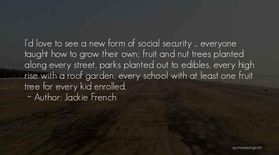 Jackie French Quotes: I'd Love To See A New Form Of Social Security ... Everyone Taught How To Grow Their Own; Fruit And