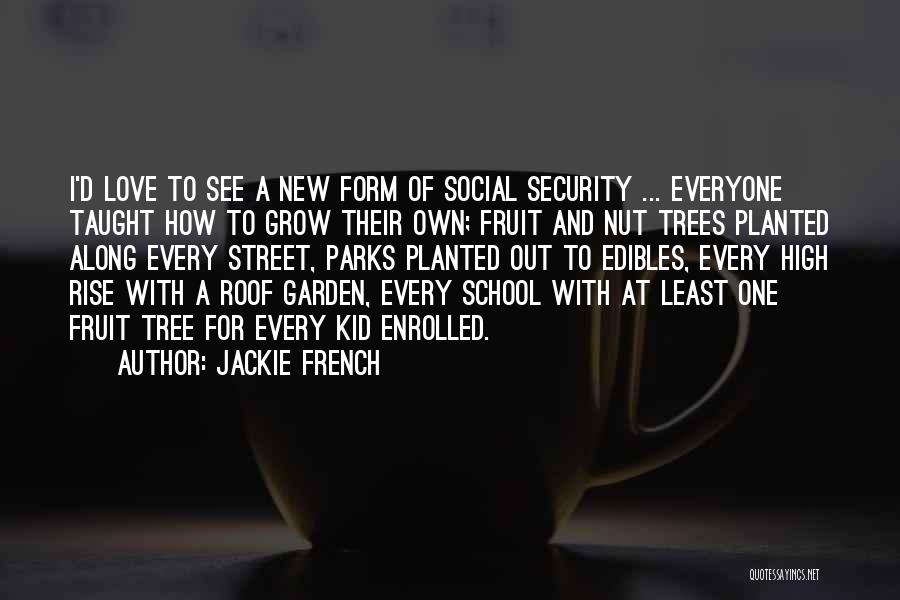 Jackie French Quotes: I'd Love To See A New Form Of Social Security ... Everyone Taught How To Grow Their Own; Fruit And