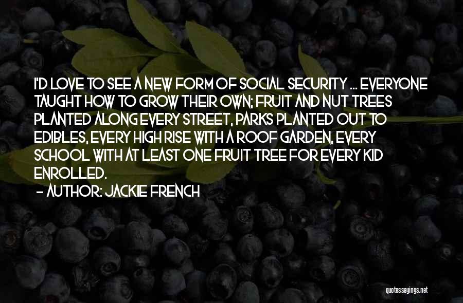 Jackie French Quotes: I'd Love To See A New Form Of Social Security ... Everyone Taught How To Grow Their Own; Fruit And