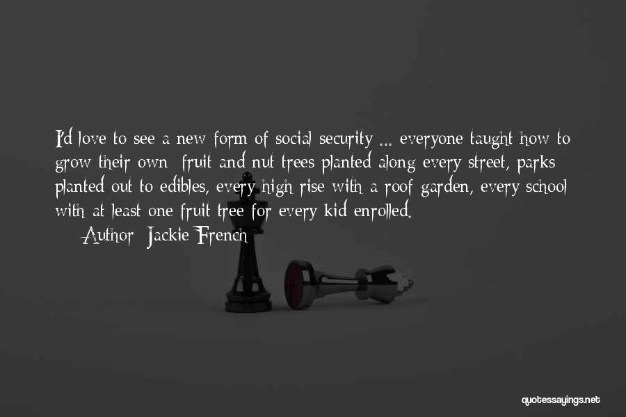 Jackie French Quotes: I'd Love To See A New Form Of Social Security ... Everyone Taught How To Grow Their Own; Fruit And