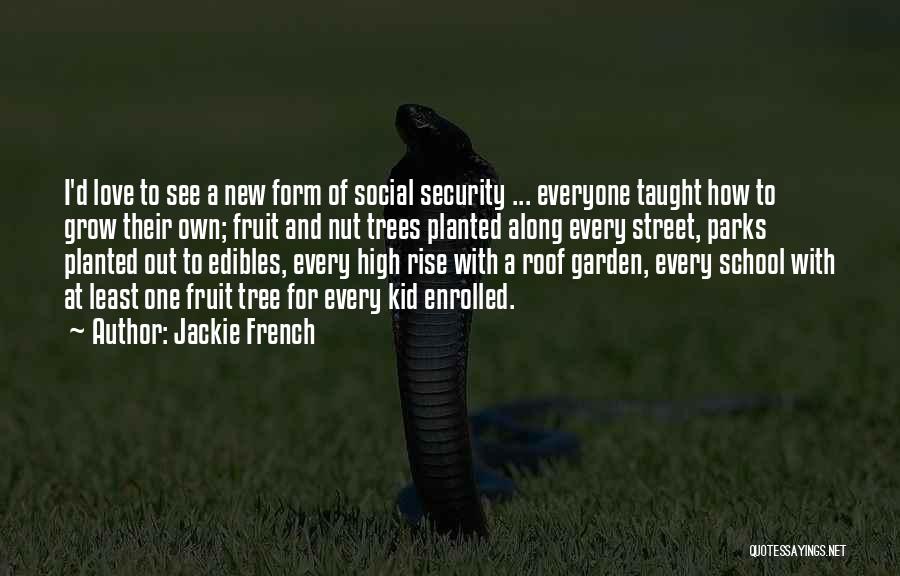 Jackie French Quotes: I'd Love To See A New Form Of Social Security ... Everyone Taught How To Grow Their Own; Fruit And