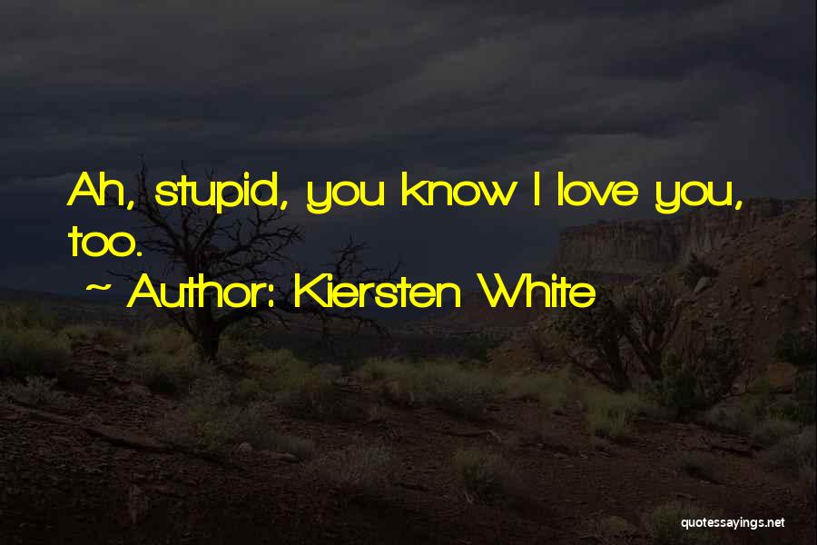Kiersten White Quotes: Ah, Stupid, You Know I Love You, Too.