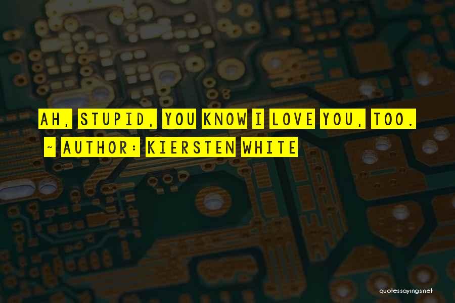 Kiersten White Quotes: Ah, Stupid, You Know I Love You, Too.
