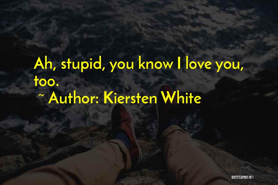 Kiersten White Quotes: Ah, Stupid, You Know I Love You, Too.