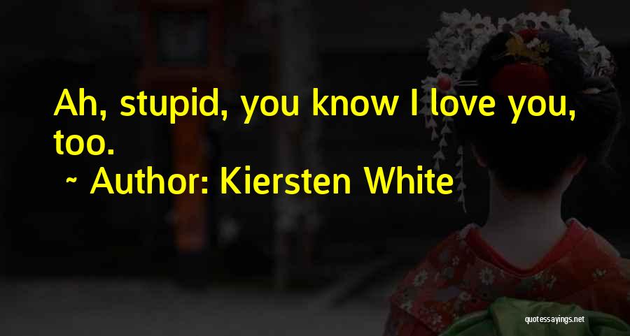 Kiersten White Quotes: Ah, Stupid, You Know I Love You, Too.