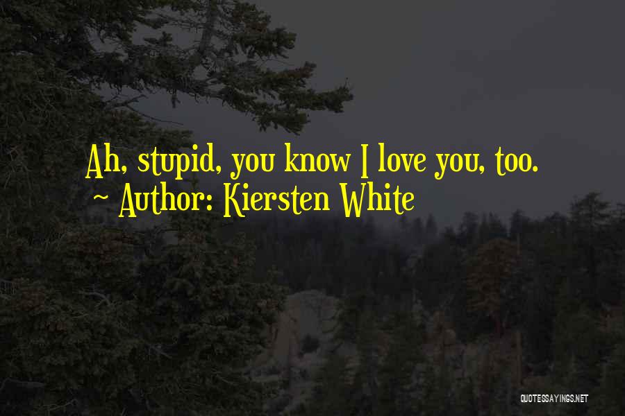 Kiersten White Quotes: Ah, Stupid, You Know I Love You, Too.