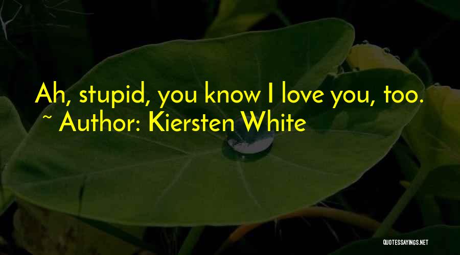 Kiersten White Quotes: Ah, Stupid, You Know I Love You, Too.