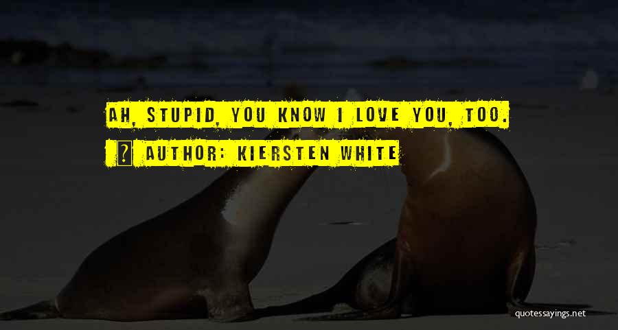 Kiersten White Quotes: Ah, Stupid, You Know I Love You, Too.