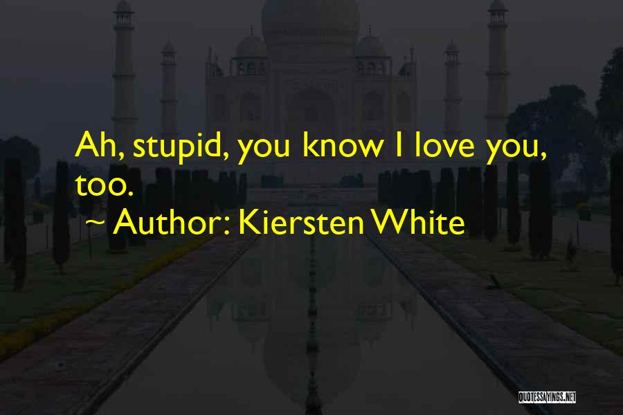 Kiersten White Quotes: Ah, Stupid, You Know I Love You, Too.