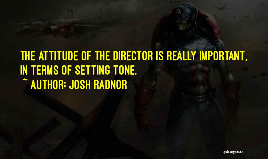 Josh Radnor Quotes: The Attitude Of The Director Is Really Important, In Terms Of Setting Tone.