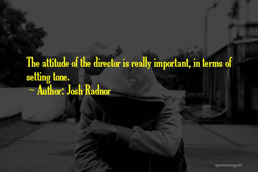 Josh Radnor Quotes: The Attitude Of The Director Is Really Important, In Terms Of Setting Tone.