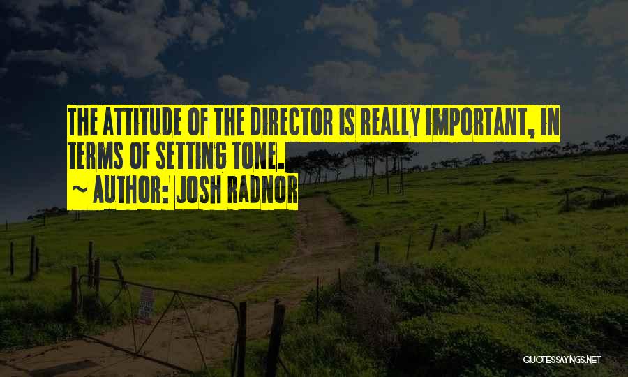 Josh Radnor Quotes: The Attitude Of The Director Is Really Important, In Terms Of Setting Tone.