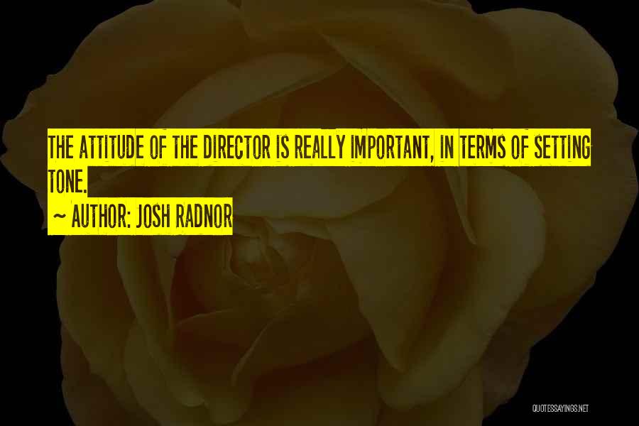 Josh Radnor Quotes: The Attitude Of The Director Is Really Important, In Terms Of Setting Tone.