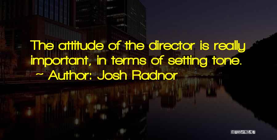 Josh Radnor Quotes: The Attitude Of The Director Is Really Important, In Terms Of Setting Tone.