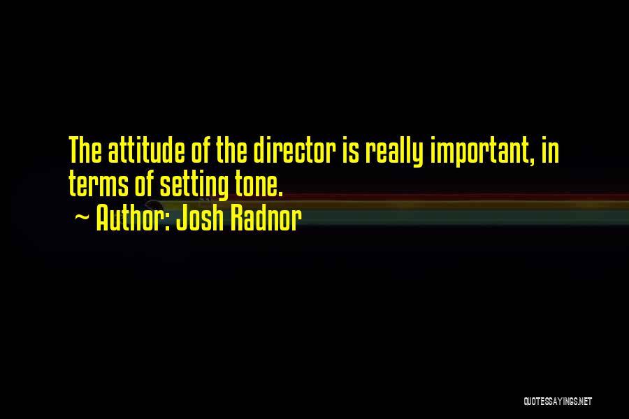 Josh Radnor Quotes: The Attitude Of The Director Is Really Important, In Terms Of Setting Tone.