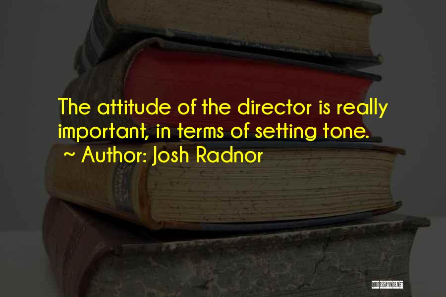 Josh Radnor Quotes: The Attitude Of The Director Is Really Important, In Terms Of Setting Tone.